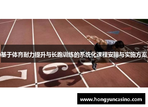 基于体育耐力提升与长跑训练的系统化课程安排与实施方案
